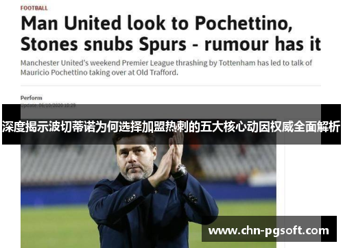 深度揭示波切蒂诺为何选择加盟热刺的五大核心动因权威全面解析 深度揭示波切蒂诺为何选择加盟热刺的五大核心动因权威全面解析